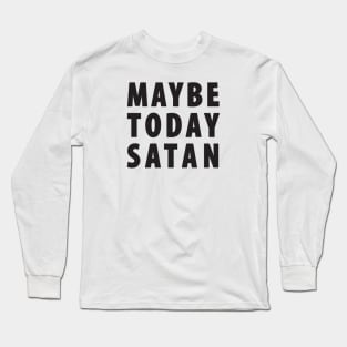 Maybe Today Satan Long Sleeve T-Shirt